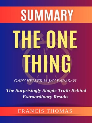 cover image of Summary of the One Thing by Gary Keller & Jay Papasan- the Surprisingly Simple Truth Behind Extraordinary Results